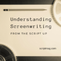 Understanding Screenwriting from the Script Up