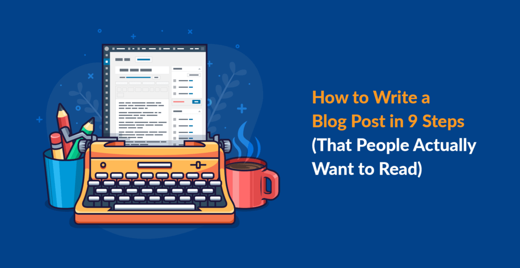 How to Write a Blog Post in 9 Steps (That People Actually Want to Read ...