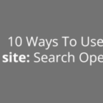 Unlock Hidden Secrets: 10 Mind-Blowing Uses for the Site: Search Operator You Didn’t Know About