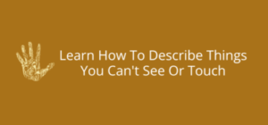 Unlocking the Invisible: Master the Art of Describing the Unseen and Untouchable